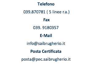 Telefono 039.870781 ( 5 linee r.a.) Fax 039. 9180357 E-Mail info@saibrugherio.it Posta Certificata posta@pec.saibrugherio.it 