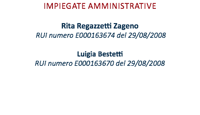 impiegate amministrative Rita Regazzetti Zageno RUI numero E000163674 del 29/08/2008 Luigia Bestetti RUI numero E000163670 del 29/08/2008 